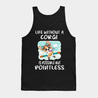 Life Without A Corgi Is Possible But Pointless (15) Tank Top